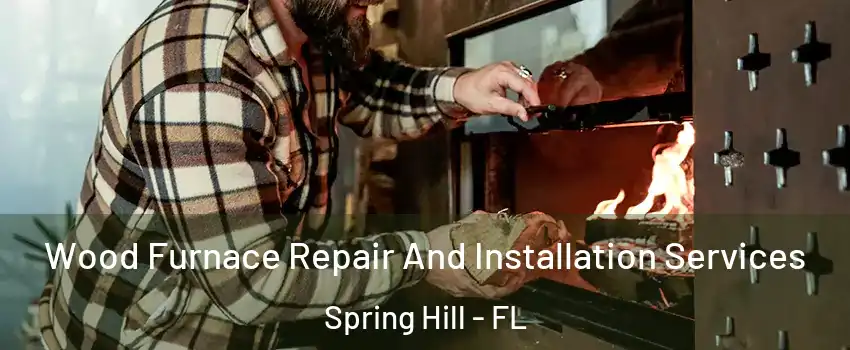  Wood Furnace Repair And Installation Services Spring Hill - FL